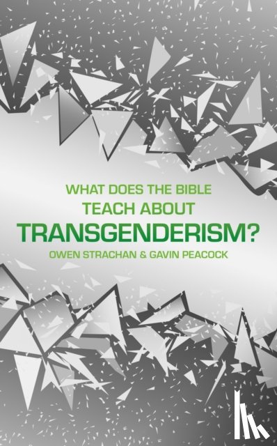 Peacock, Gavin, Strachan, Owen - What Does the Bible Teach about Transgenderism?
