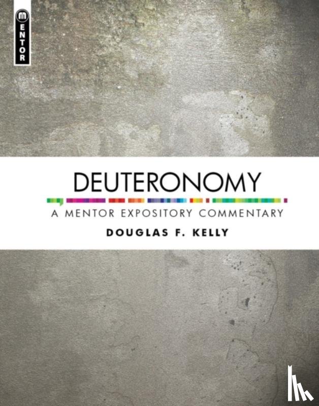 Kelly, Douglas F. - Deuteronomy: A Mentor Expository Commentary