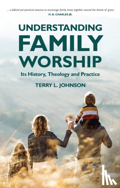 Johnson, Terry L. - Understanding Family Worship