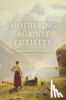 Gorton, Simona - Mothering Against Futility