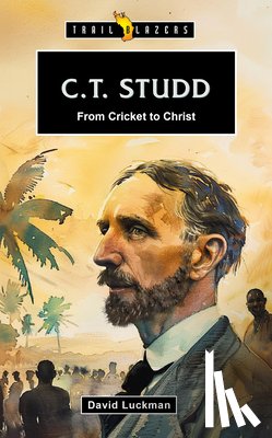 Luckman, David - C.T. Studd: From Cricket to Christ