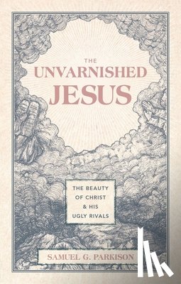 Parkison, Samuel G. - The Unvarnished Jesus