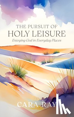 Ray, Cara - The Pursuit of Holy Leisure