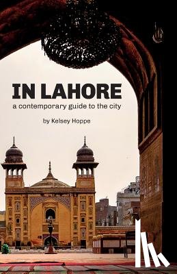 French, Ben - In Lahore: A Contemporary Guide to the City