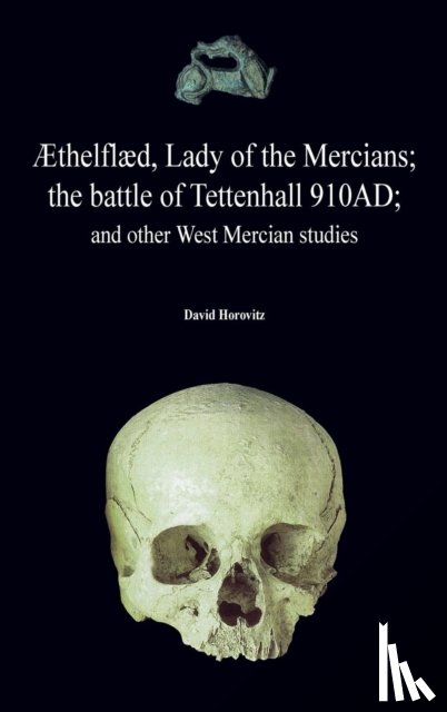Horovitz, David - ?thelfl?d, Lady of the Mercians; The Battle of Tettenhall 910ad; And Other West Mercian Studies.