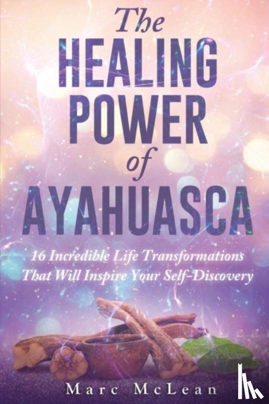 McLean, Marc - The Healing Power Of Ayahuasca