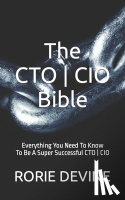 Devine, Rorie - The CTO ] CIO Bible: The Mission Objectives Strategies And Tactics Needed To Be A Super Successful CTO ] CIO