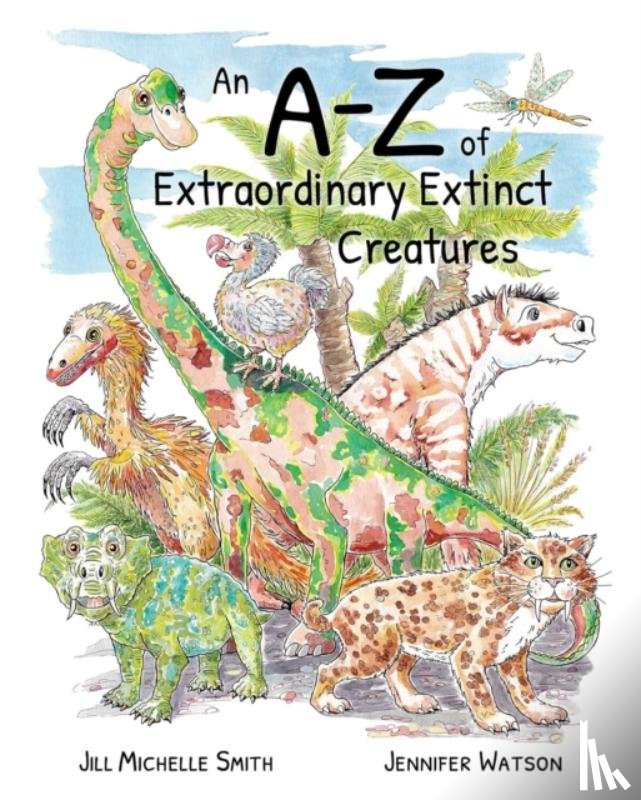 Smith, Jill Michelle, Watson, Jennifer - An A-Z of Extraordinary Extinct Creatures