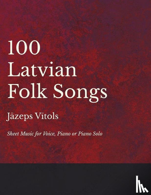 Vitols, Jazeps - 100 Latvian Folk Songs - Sheet Music for Voice, Piano or Piano Solo