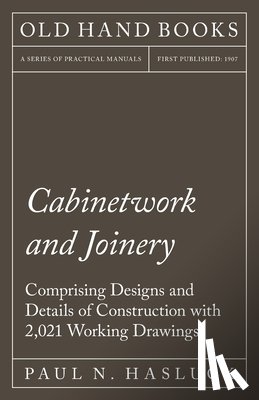 Hasluck, Paul N - Cabinetwork and Joinery - Comprising Designs and Details of Construction with 2,021 Working Drawings