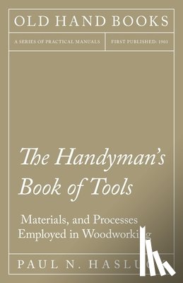 Hasluck, Paul N - The Handyman's Book of Tools, Materials, and Processes Employed in Woodworking