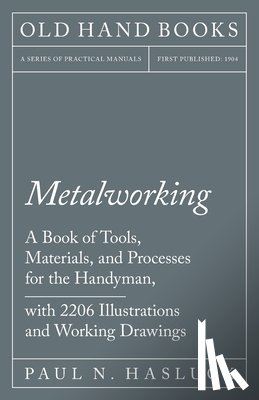 Hasluck, Paul N - Metalworking - A Book of Tools, Materials, and Processes for the Handyman, with 2,206 Illustrations and Working Drawings
