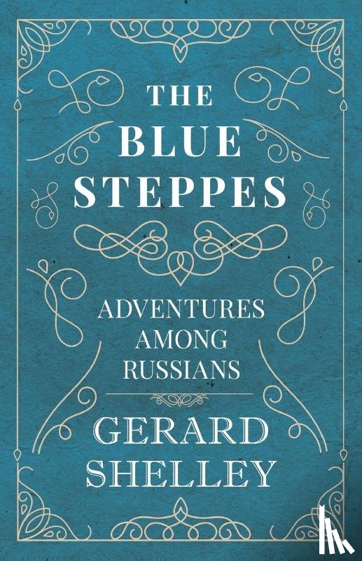 Shelley, Gerard - The Blue Steppes - Adventures Among Russians