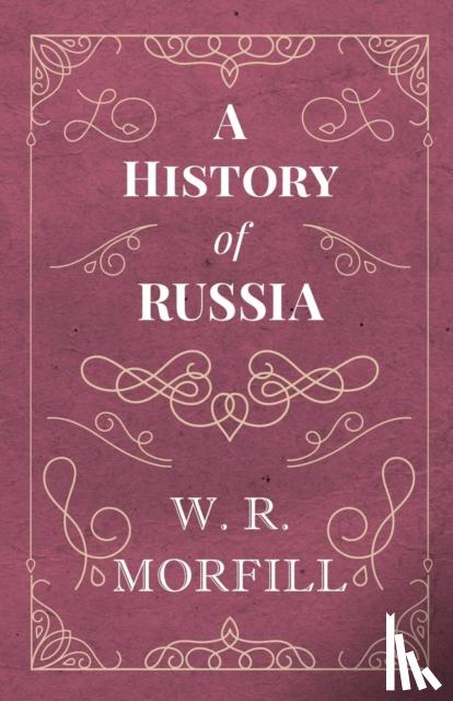 Morfill, W. R. - A History of Russia - From the Birth of Peter the Great to the Death of Alexander II
