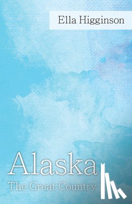 Higginson, Ella - Alaska -The Great Country