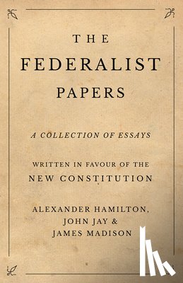 Hamilton, Alexander, Jay, John, Madison, James - The Federalist Papers