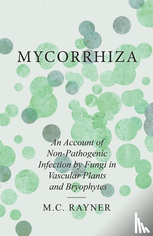 Rayner, M C - Mycorrhiza - An Account of Non-Pathogenic Infection by Fungi in Vascular Plants and Bryophytes