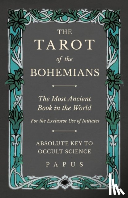 Papus - The Tarot of the Bohemians - The Most Ancient Book in the World - For the Exclusive Use of Initiates - Absolute Key to Occult Science