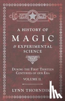 Thorndike, Lynn - A History of Magic and Experimental Science - During the First Thirteen Centuries of our Era - Volume II.