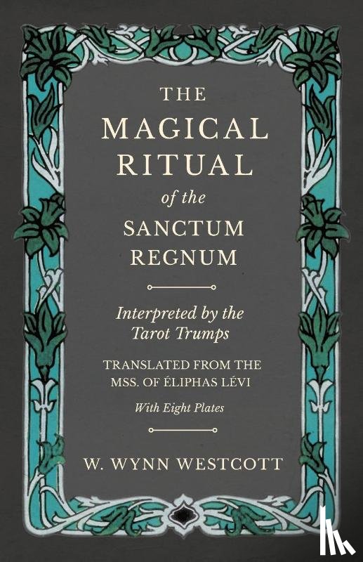 Westcott, W Wynn - The Magical Ritual of the Sanctum Regnum - Interpreted by the Tarot Trumps - Translated from the Mss. of Eliphas Levi - With Eight Plates