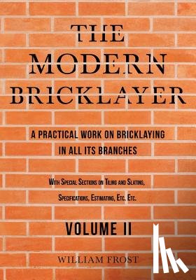 Frost, William - The Modern Bricklayer - A Practical Work on Bricklaying in All Its Branches - Volume II