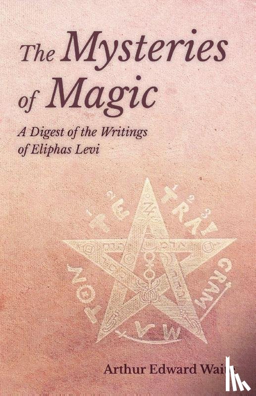 Waite, Arthur Edward - The Mysteries of Magic - A Digest of the Writings of Eliphas Levi