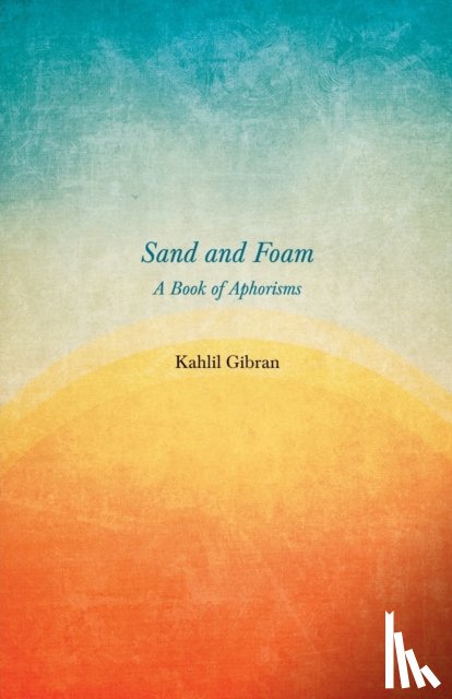 Gibran, Kahlil - Sand and Foam - A Book of Aphorisms