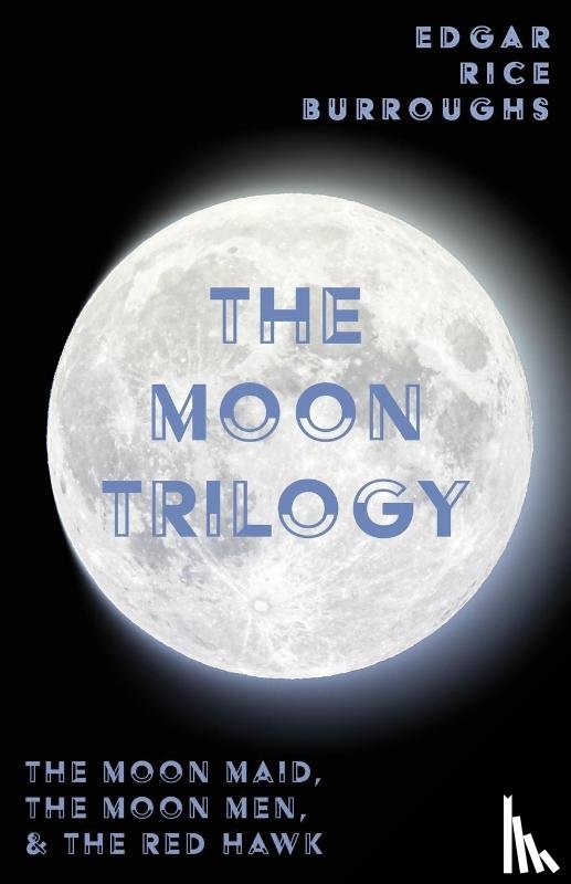 Burroughs, Edgar Rice - The Moon Trilogy - The Moon Maid, The Moon Men, & The Red Hawk;All Three Novels in One Volume