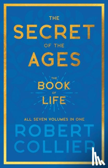 Collier, Robert - The Secret of the Ages - The Book of Life - All Seven Volumes in One;With the Introductory Chapter 'The Secret of Health, Success and Power' by James Allen