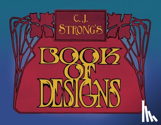 Strong, Charles Jay - C. J. Strong's Book of Designs: A Stunning Collection of Decorative Designs & Colour Typography