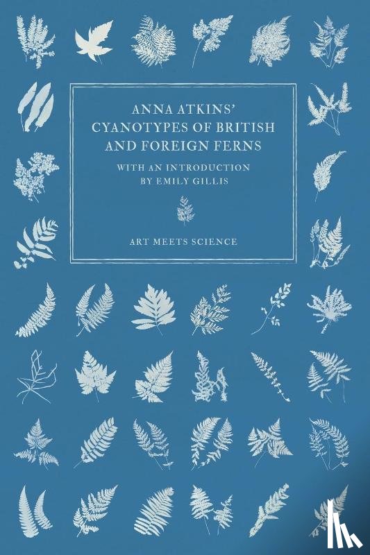 Atkins, Anna - Anna Atkins' Cyanotypes of British and Foreign Ferns