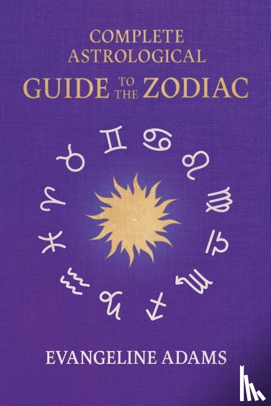 Adams, Evangeline, Crowley, Aleister - Evangeline Adams' Complete Astrological Guide to the Zodiac