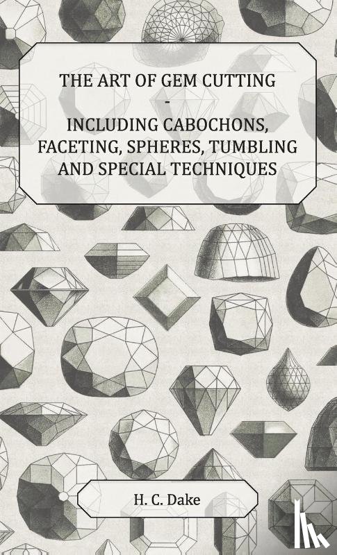 Dake, H. C. - Art of Gem Cutting - Including Cabochons, Faceting, Spheres, Tumbling and Special Techniques
