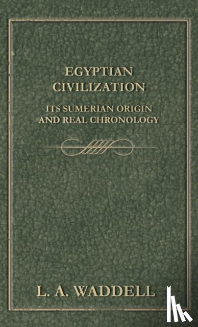 Waddell, L a - Egyptian Civilization Its Sumerian Origin and Real Chronology