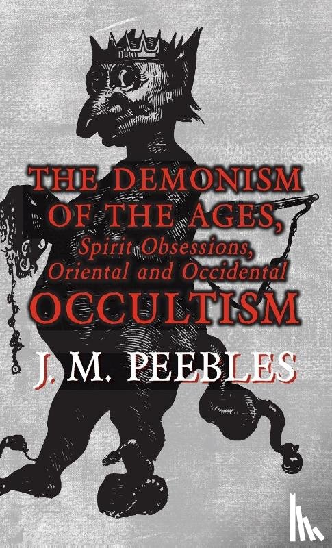 Peebles, J. M. - The Demonism of the Ages, Spirit Obsessions, Oriental and Occidental Occultism