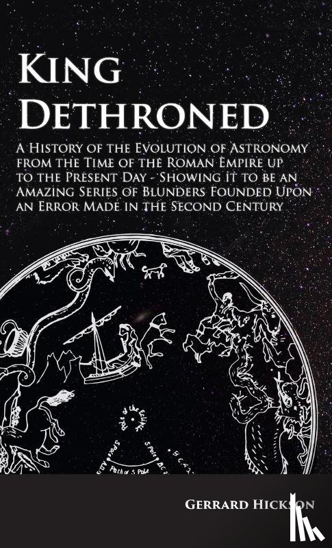 Hickson, Gerrard - Kings Dethroned - A History of the Evolution of Astronomy from the Time of the Roman Empire Up to the Present Day