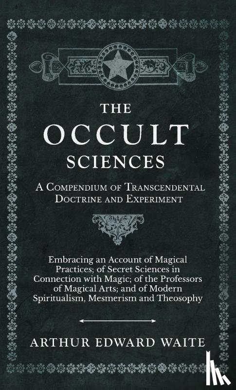 Waite, Arthur Edward - The Occult Sciences - A Compendium of Transcendental Doctrine and Experiment