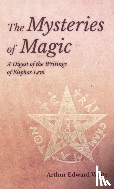 Waite, Arthur Edward - Mysteries of Magic - A Digest of the Writings of Eliphas Levi
