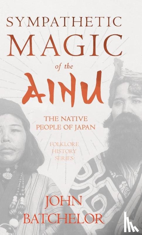 Batchelor, John - Sympathetic Magic of the Ainu - The Native People of Japan (Folklore History Series)