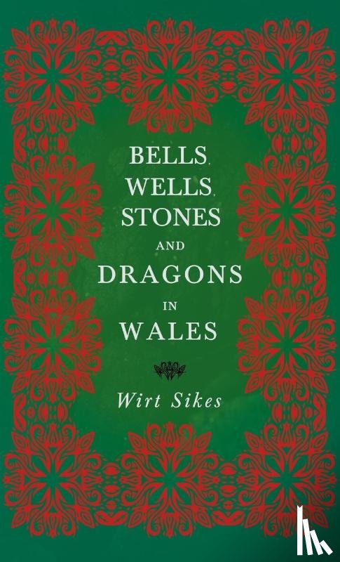 Sikes, Wirt - Bells, Wells, Stones, and Dragons in Wales (Folklore History Series)