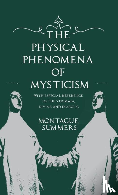 Summers, Montague - The Physical Phenomena of Mysticism - With Especial Reference to the Stigmata, Divine and Diabolic