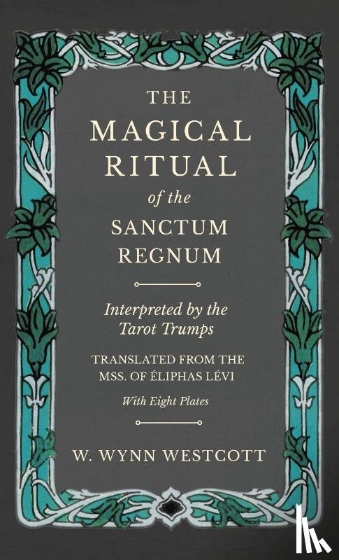 Westcott, W Wynn - The Magical Ritual of the Sanctum Regnum - Interpreted by the Tarot Trumps - Translated from the Mss. of Eliphas Levi - With Eight Plates