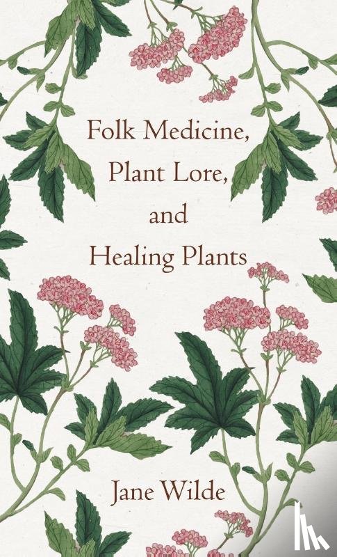 Wilde, Jane - Folk Medicine, Plant Lore, and Healing Plants