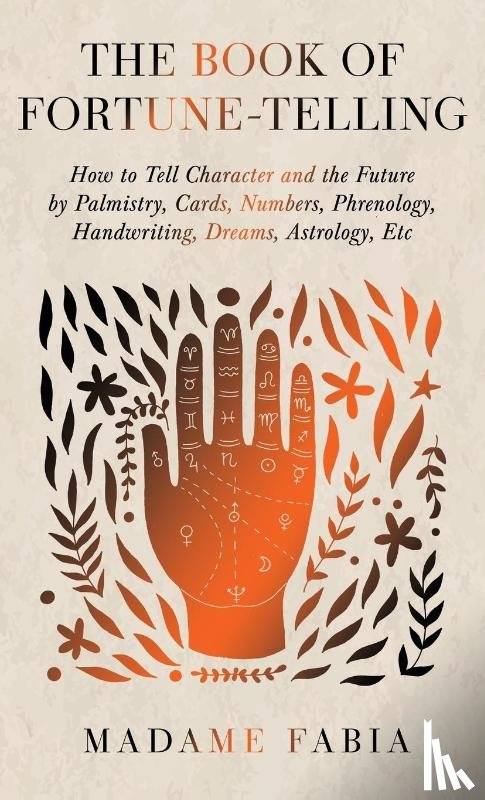 Fabia, Madame - The Book of Fortune-Telling - How to Tell Character and the Future by Palmistry, Cards, Numbers, Phrenology, Handwriting, Dreams, Astrology, Etc