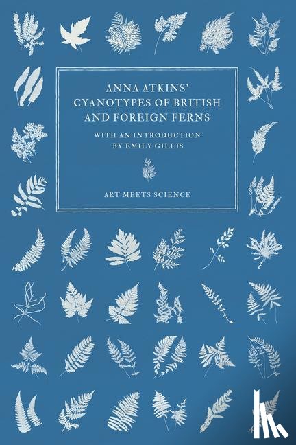 Atkins, Anna - Atkins, A: Anna Atkins' Cyanotypes of British and Foreign Fe