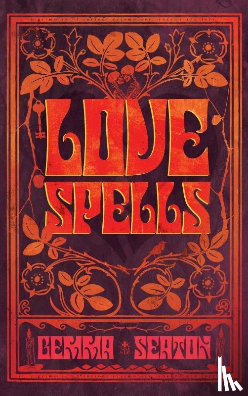  - Love Spells - A Grimoire of Ancient Charms, Lore, and Ceremonies