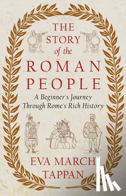 Tappan, Eva March - The Story of the Roman People: A Beginner's Journey Through Rome's Rich History