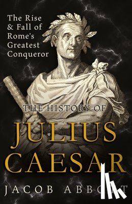 Abbott, Jacob - The Rise and Fall of Rome's Greatest Conqueror