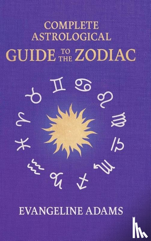 Adams, Evangeline, Crowley, Aleister - Evangeline Adams' Complete Astrological Guide to the Zodiac