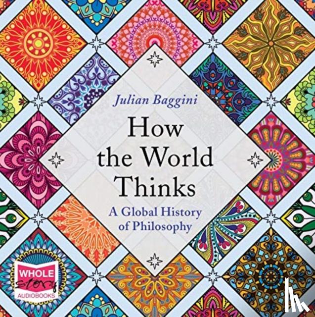 Julian Baggini - How the World Thinks: a Global History of Philosophy